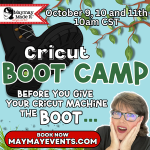 Cricut Boot Camp with Maymay ONLINE Event October 9th-11th, 2025 by